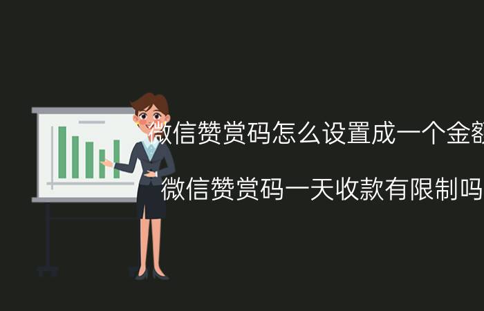 微信赞赏码怎么设置成一个金额 微信赞赏码一天收款有限制吗？